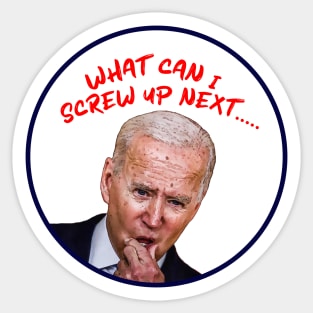 Joe Biden WHAT CAN I SCREW UP NEXT...... Cartoon Sticker